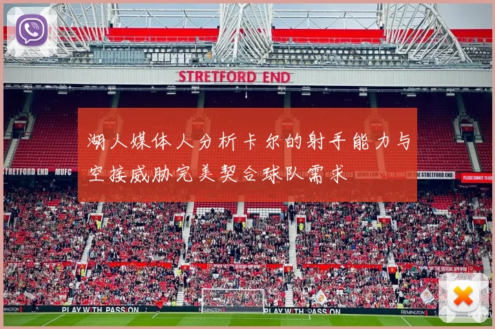 湖人媒体人分析卡尔的射手能力与空接威胁完美契合球队需求