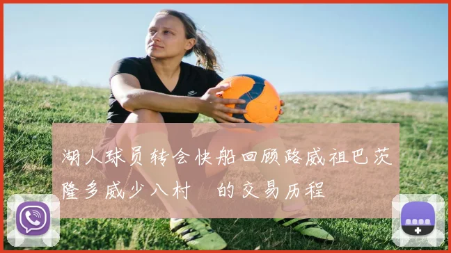 湖人球员转会快船回顾路威祖巴茨隆多威少八村塁的交易历程